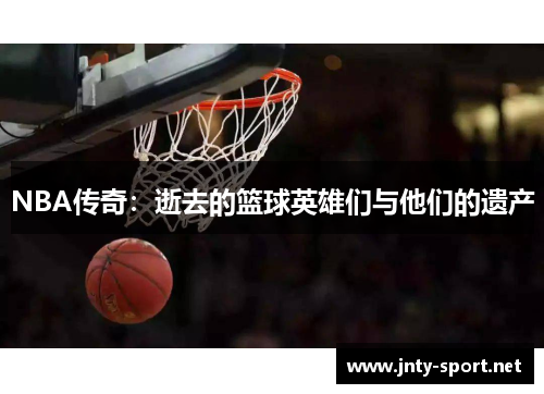 NBA传奇：逝去的篮球英雄们与他们的遗产